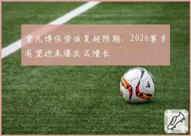 曾凡博伤势恢复超预期，2026赛季有望迎来爆发式增长