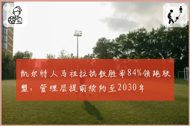凯尔特人马祖拉执教胜率84%领跑联盟，管理层提前续约至2030年