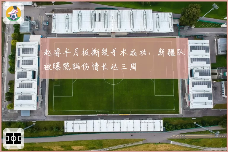 赵睿半月板撕裂手术成功，新疆队被曝隐瞒伤情长达三周