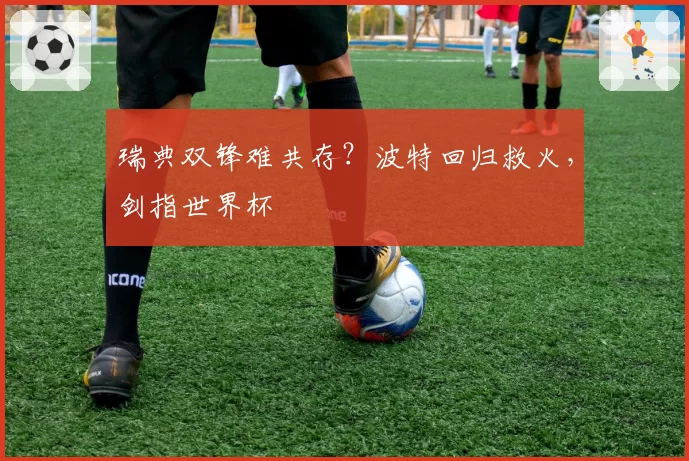 瑞典双锋难共存？波特回归救火，剑指世界杯