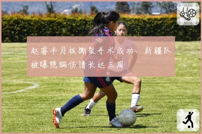 赵睿半月板撕裂手术成功，新疆队被曝隐瞒伤情长达三周